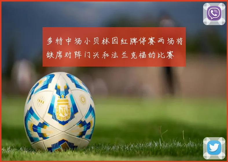 多特中场小贝林因红牌停赛两场将缺席对阵门兴和法兰克福的比赛