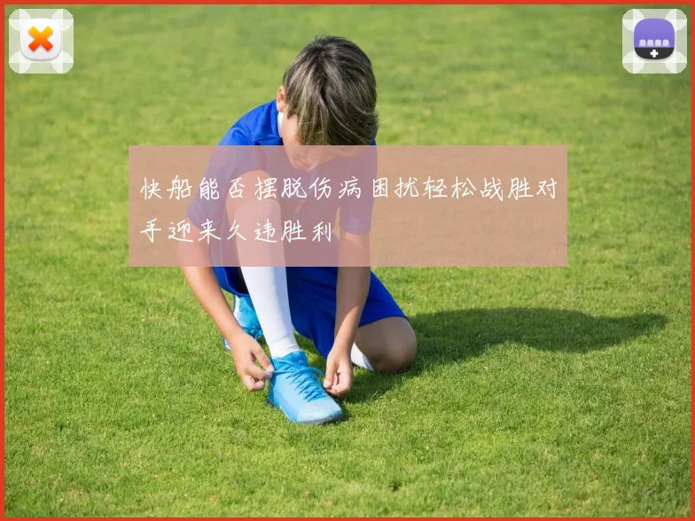 快船能否摆脱伤病困扰轻松战胜对手迎来久违胜利